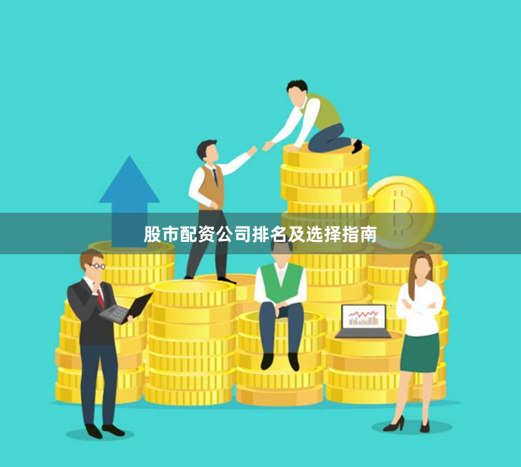 股市配资公司排名及选择指南