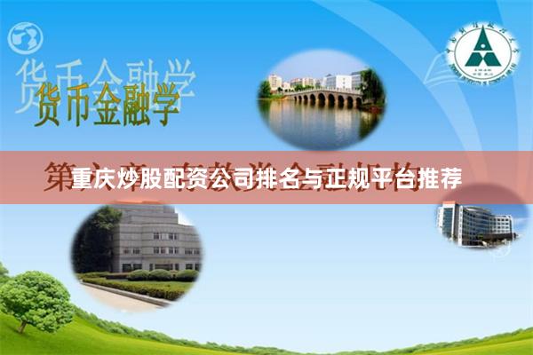 重庆炒股配资公司排名与正规平台推荐